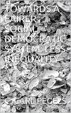 [b1003] ^F.u.l.l.# ~D.o.w.n.l.o.a.d# TOWARDS A FAIRER SOCIAL DEMOCRATIC SYSTEM: LESS INEQUALITY (Critical National Economic Issues Book 3) - C. Carl Pegels *e.P.u.b^