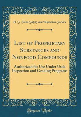 [45840] #Download! List of Proprietary Substances and Nonfood Compounds: Authorized for Use Under USDA Inspection and Grading Programs (Classic Reprint) - U S Food Safety and Inspectio Service *P.D.F@