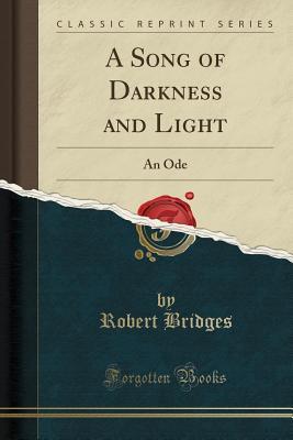 e118b] #D.o.w.n.l.o.a.d~ A Song of Darkness and Light: An Ode (Classic Reprint) - Robert Bridges !P.D.F*