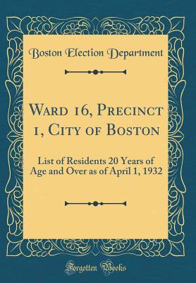 [be3d2] *R.e.a.d! ^O.n.l.i.n.e@ Ward 16, Precinct 1, City of Boston: List of Residents 20 Years of Age and Over as of April 1, 1932 (Classic Reprint) - Boston Election Department !ePub@