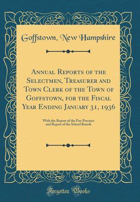 [e0bdc] ^R.e.a.d^ *O.n.l.i.n.e! Annual Reports of the Selectmen, Treasurer and Town Clerk of the Town of Goffstown, for the Fiscal Year Ending January 31, 1936: With the Report of the Fire Precinct and Report of the School Boards (Classic Reprint) - Goffstown New Hampshire !PDF!