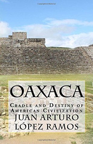 [c3529] ^R.e.a.d^ *O.n.l.i.n.e@ Oaxaca: Cradle and Destiny of American Civilization - Juan Arturo Lopez Ramos #e.P.u.b@