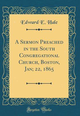 [ddc7b] ^Full@ @Download* A Sermon Preached in the South Congregational Church, Boston, Jan; 22, 1865 (Classic Reprint) - Edward Everett Hale @PDF~