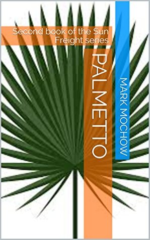 [26e8a] !F.u.l.l.# *D.o.w.n.l.o.a.d! Palmetto: Second book of the Sun Freight series - Mark Mochow @e.P.u.b%