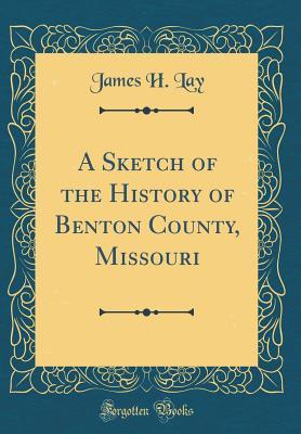7f51b] !D.o.w.n.l.o.a.d! A Sketch of the History of Benton County, Missouri (Classic Reprint) - James Henry Lay ^P.D.F#
