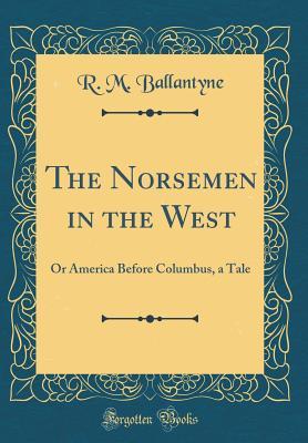 [772fe] *Download! The Norsemen in the West: Or America Before Columbus, a Tale (Classic Reprint) - R.M. Ballantyne %e.P.u.b@