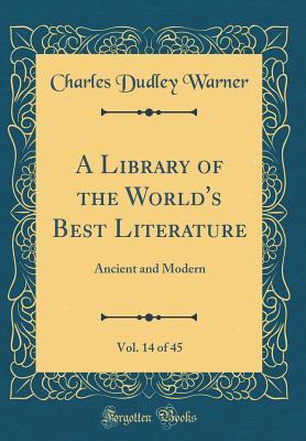 [65c24] ~R.e.a.d% *O.n.l.i.n.e# A Library of the World's Best Literature, Vol. 14 of 45: Ancient and Modern (Classic Reprint) - Charles Dudley Warner %PDF!