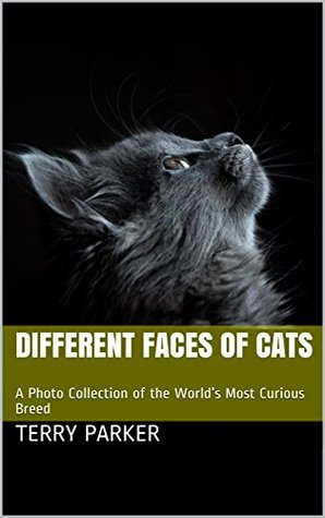 [6da32] #Download# Different Faces of Cats: A Photo Collection of the World’s Most Curious Breed - Terry Parker *e.P.u.b^