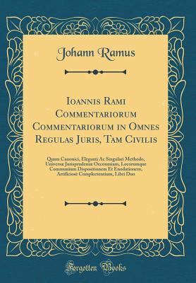 [fff6b] #Read@ Ioannis Rami Commentariorum Commentariorum in Omnes Regulas Juris, Tam Civilis: Quam Canonici, Eleganti AC Singulari Methodo, Univers� Jurisprudeni� Oeconmiam, Locorumque Communium Dispositionem Et Enodationem, Artificios� Complectentium, Libri Duo - Johann Ramus #PDF@