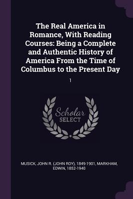 [4acba] ~F.u.l.l.@ *D.o.w.n.l.o.a.d* The Real America in Romance, with Reading Courses: Being a Complete and Authentic History of America from the Time of Columbus to the Present Day: 1 - John R 1849-1901 Musick *PDF#