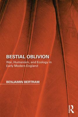 75d8d] %D.o.w.n.l.o.a.d^ Bestial Oblivion: War, Humanism, and Ecology in Early Modern England - Benjamin Bertram *ePub!