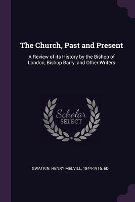 [f02e7] @R.e.a.d~ !O.n.l.i.n.e! The Church, Past and Present: A Review of Its History by the Bishop of London, Bishop Barry, and Other Writers - Henry Melvill Gwatkin ~e.P.u.b#