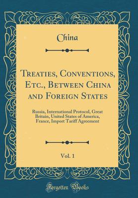 [20ff8] !F.u.l.l.^ #D.o.w.n.l.o.a.d* Treaties, Conventions, Etc., Between China and Foreign States, Vol. 1: Russia, International Protocol, Great Britain, United States of America, France, Import Tariff Agreement (Classic Reprint) - China China ^PDF!