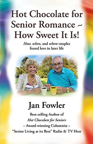 [2fb3c] #Full^ !Download% Hot Chocolate for Senior Romance ~ How Sweet it is!: How, When, and Where Couples found Love in Later Life - Jan Fowler ~PDF!