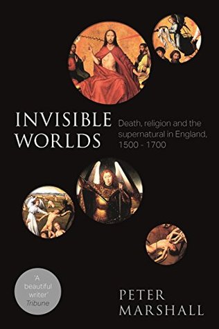 [b3c15] %R.e.a.d* Invisible Worlds: Death, Religion and the Supernatural in England, 1500-1700 - Professor Peter Marshall %PDF%