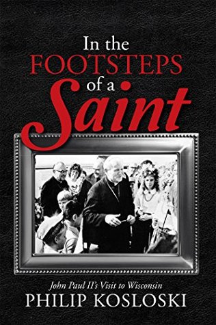 [73979] !Read^ In the Footsteps of a Saint: John Paul Ii’S Visit to Wisconsin - Philip Kosloski ~PDF!