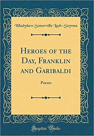 [fd126] !Read# Heroes of the Day, Franklin and Garibaldi: Poems - W.S. Lach-Szyrma #e.P.u.b!