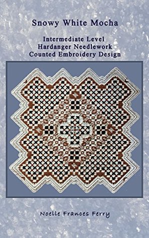 [d90e3] %Read! Snowy White Mocha: Intermediate Level Hardanger Needlework Counted Embroidery Design (Noelle Frances Designs Book 13) - Noelle Frances Ferry *P.D.F!