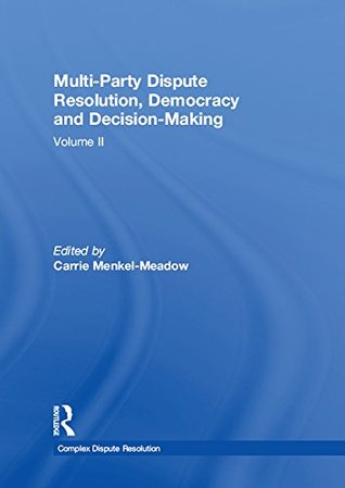 [3544a] @Read# ~Online^ Multi-Party Dispute Resolution, Democracy and Decision-Making: Volume II (Complex Dispute Resolution) - Carrie J. Menkel-Meadow !P.D.F#
