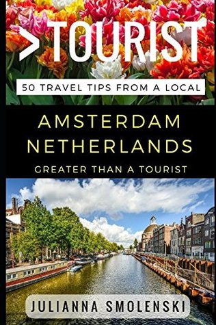 [42dd8] *Full% !Download^ Greater Than a Tourist – Amsterdam Netherlands: 50 Travel Tips from a Local - Julianna Smolenski ^P.D.F@