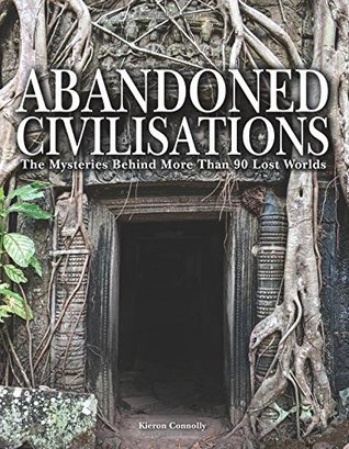 [7e601] #R.e.a.d^ *O.n.l.i.n.e^ Abandoned Civilisations: The Mysteries Behind More Than 90 Lost Worlds - Kieron Connolly #PDF^