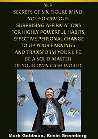 [9a8fe] %R.e.a.d# NLP Secrets of Six-Figure Mind: Not-So-Obvious Surprising Affirmations For Highly Powerful Habit,Effective Personal Change To Up Your Earnings And Transform Your Life.: With Audio Hypnotic Session - Mark Goldman #ePub@