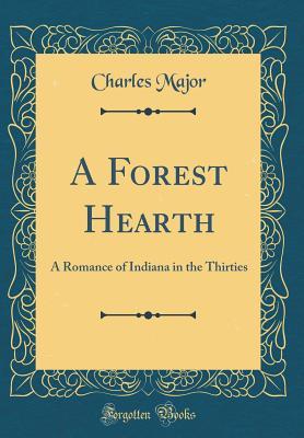 [f1d5a] %Read! ~Online^ A Forest Hearth: A Romance of Indiana in the Thirties (Classic Reprint) - Charles Major ~e.P.u.b*