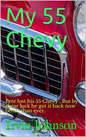 [556d1] ~Download% My 55 Chevy: Pete lost his 55 Chevy, But by shear luck he got it back now better than ever. - Irvin Johnson ^P.D.F^