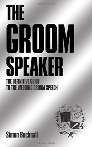 [1cdd4] ^Full~ !Download~ The Groom Speaker: The Definitive Guide To The Wedding Groom Speech - Mr Simon J Bucknall ^PDF*