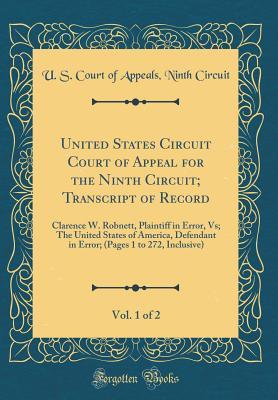 [36212] @Full@ @Download~ United States Circuit Court of Appeal for the Ninth Circuit; Transcript of Record, Vol. 1 of 2: Clarence W. Robnett, Plaintiff in Error, Vs; The United States of America, Defendant in Error; (Pages 1 to 272, Inclusive) (Classic Reprint) - U.S. Court of Appeals Ninth Circuit #P.D.F*