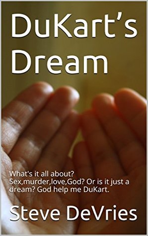 [ef39c] *Read! #Online@ DuKart’s Dream: What's it all about? Sex,murder,love,God? Or is it just a dream? God help me DuKart. - Steve DeVries ^PDF^