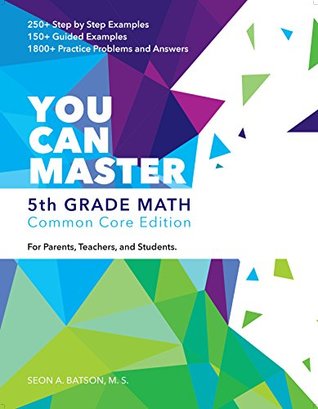 [d8605] *F.u.l.l.@ #D.o.w.n.l.o.a.d* 5th Grade Math. Common Core Edition. (YOU CAN MASTER SERIES). Step by Step Examples; Guided Examples; and Practice Exercises including the Answers. - Seon A. Batson ^ePub#