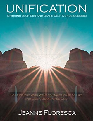 [c62a8] *Download@ Unification: Bridging Your Ego and Divine Self Consciousness: For Seekers Who Want to Make Sense of Life and Live a Meaningful One - Jeanne Floresca ^P.D.F@