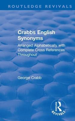 43258] ^D.o.w.n.l.o.a.d* Revival: Crabbs English Synonyms (1916): Arranged Alphabetically with Complete Cross References Throughout - George Crabb #P.D.F*
