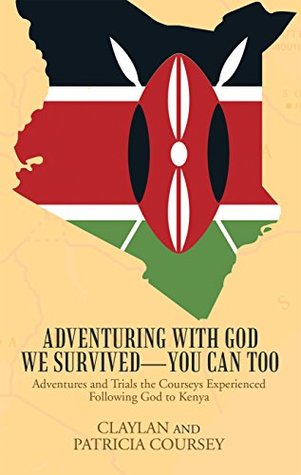 262ef] @D.o.w.n.l.o.a.d* Adventuring with God We Survived—You Can Too: Adventures and Trials the Courseys Experienced Following God to Kenya - Claylan Coursey !e.P.u.b!