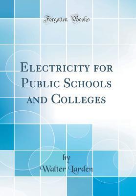 [46787] ~Download@ Electricity for Public Schools and Colleges (Classic Reprint) - Walter Larden ~e.P.u.b^