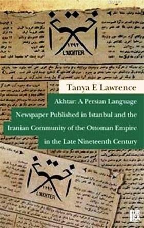 [972c1] ^R.e.a.d^ @O.n.l.i.n.e^ Akhtar: A Persian Language Newspaper Published in Istanbul and the Iranian Community of the Ottoman Empire in the Late Nineteenth Century - Tanya E. Lawrence #ePub!