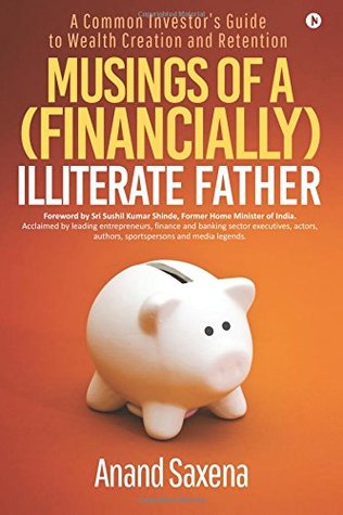 [bcb20] #R.e.a.d^ *O.n.l.i.n.e% Musings of a (Financially) Illiterate Father : A Common Investor’s Guide to Wealth Creation and Retention - Anand Saxena #e.P.u.b*