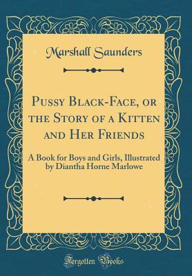 [02ef2] *Full~ #Download^ Pussy Black-Face, or the Story of a Kitten and Her Friends: A Book for Boys and Girls, Illustrated by Diantha Horne Marlowe (Classic Reprint) - Marshall Saunders #PDF#