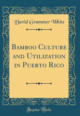 [d70b1] ~R.e.a.d@ Bamboo Culture and Utilization in Puerto Rico (Classic Reprint) - David Grammer White #P.D.F!