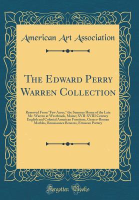 [ca03c] *Full@ ^Download# The Edward Perry Warren Collection: Removed from Few Acres, the Summer Home of the Late Mr. Warren at Westbrook, Maine; XVII-XVIII Century English and Colonial American Furniture, Graeco-Roman Marbles, Renaissance Bronzes, Etruscan Pottery - American Art Association #e.P.u.b*
