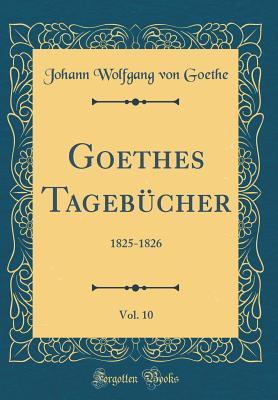 36a2d] ~D.o.w.n.l.o.a.d@ Goethes Tageb�cher, Vol. 10: 1825-1826 (Classic Reprint) - Johann Wolfgang von Goethe ~PDF!