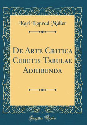 [d178b] #R.e.a.d* #O.n.l.i.n.e@ de Arte Critica Cebetis Tabulae Adhibenda (Classic Reprint) - Karl Konrad Muller @ePub^