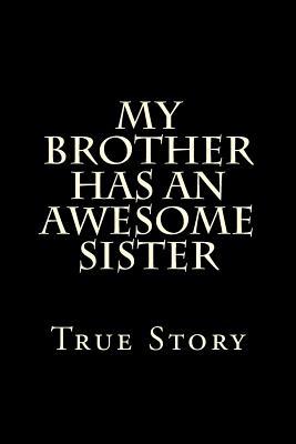 [cec4a] !R.e.a.d# !O.n.l.i.n.e^ My Brother Has an Awesome Sister True Story: Blank Lined Journal - Gift from Sister to Brother -  %PDF^