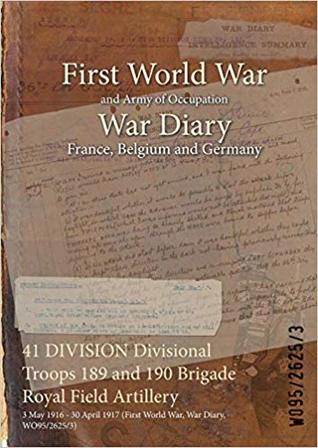 [2b024] #R.e.a.d# !O.n.l.i.n.e~ 41 Division Divisional Troops 189 and 190 Brigade Royal Field Artillery: 3 May 1916 - 30 April 1917 (First World War, War Diary, Wo95/2625/3) - British War Office *e.P.u.b*