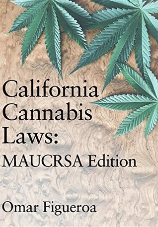[ebea2] %Full% @Download% California Cannabis Laws: MAUCRSA Edition (Cannabis Codes of California) - Omar Figueroa #e.P.u.b#