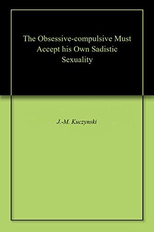 [34abc] !F.u.l.l.^ #D.o.w.n.l.o.a.d! The Obsessive-compulsive Must Accept his Own Sadistic Sexuality - John-Michael Kuczynski %e.P.u.b%