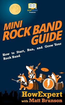 [438d0] ~R.e.a.d* Mini Rock Band Guide: How to Start, Run, and Grow Your Rock Band - HowExpert Press !PDF#