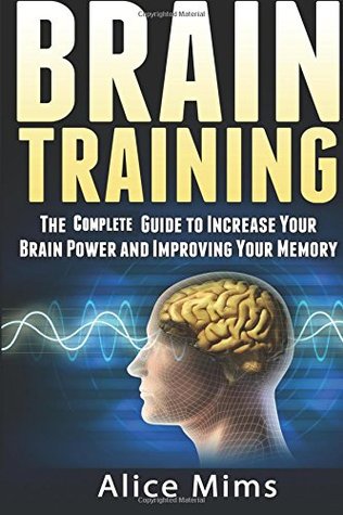 [62c4c] #R.e.a.d% Brain Training: The Complete Guide to Increase Your Brain Power and Improving Your Memory (Brain exercise, Concentration, Neuroplasticity, Mental Clarity, Brain Plasticity) - Alice Mims ^e.P.u.b^