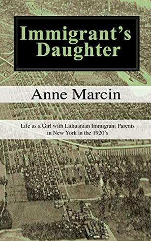[047ad] ^F.u.l.l.@ ~D.o.w.n.l.o.a.d* Immigrant's Daughter: Life as a Girl With Lithuanian Immigrant Parents in New York in the 1920's - Anne Marcin @PDF@